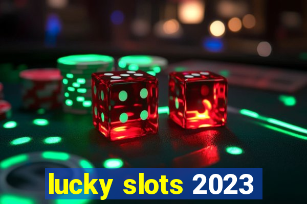 lucky slots 2023